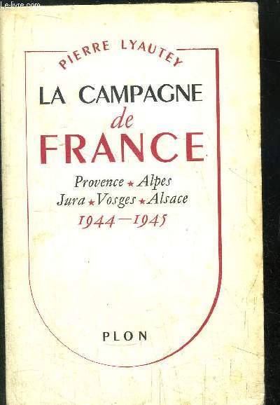LA CAMPAGNE DE FRANCE - PROVENCE-ALPES-JURA-VOSGES-ALSACE / 1944-1945