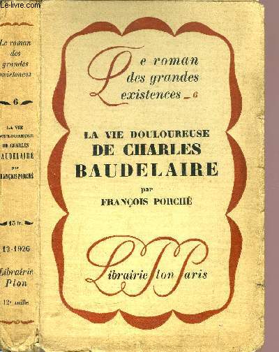 LA VIE DOULOUREUSE DE CHARLES BAUDELAIRE- COLLECTION LE ROMAN DES GRANDES EXISTENCES N6