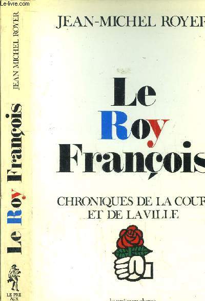LE ROY FRANCOIS - CHRONIQUES DE LA COUR ET DE LA VILLE