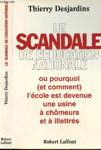 LE SCANDALE DE L'EUCATION NATIONALE - OU POURQUOI (ET COMMENT) L'ECOLE EST DEVENUE UNE USINE A CHOMEURS ET A ILLETTRES