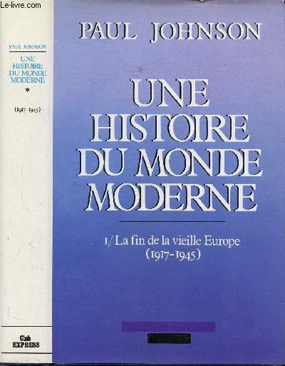 UNE HISTOIRE DU MONDE MODERNE - TOME I - LA FIN DE VIEILLE EUROPE (1917-1945)