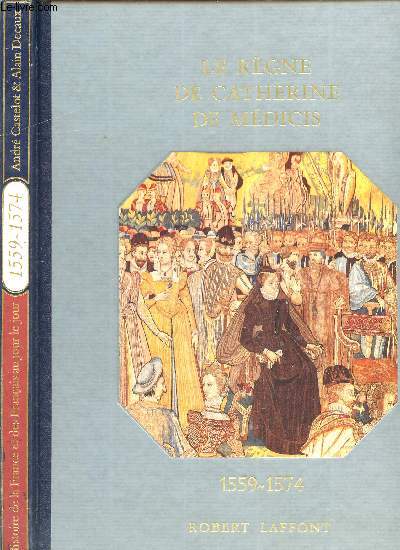 HISTOIRE DE LA FRANCE ET DES FRANCAIS AU JOUR LE JOUR - LE REGNE DE CATHERINE DE MEDICIS 1559-1574
