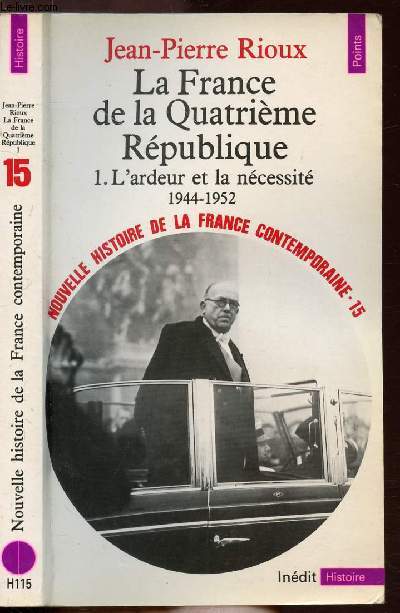 LA FRANCE DE LA QUATRIEME RPUBLIQUE - TOME I - L'ARDEUR ET LA NECESSITE 1944-1952 - COLLECTION POINTS HISTOIRE NH115