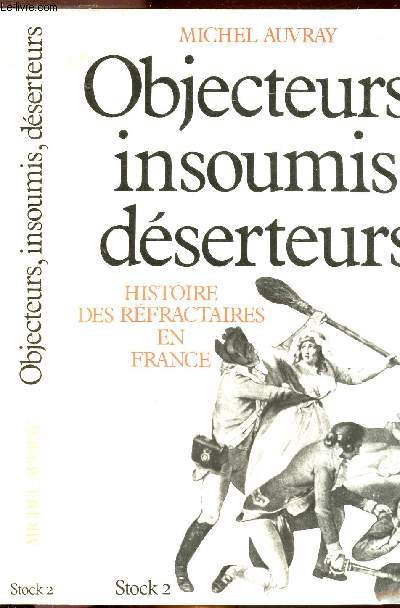 OBJECTEURS, INSOUMIS, DESERTEURS-HISTOIRE DES REFRACTAIRES EN FRANCE