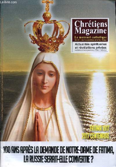 N299 - MAI 2017 - CHRETIENS MAGAZINE - LE MENSUEL CATHOLIQUE - 100 ANS APRES LA DEMANDE DE NOTRE-DAME DE FATIMA, LA RUSSIE SERAIT-ELLE CONVERTIE ?