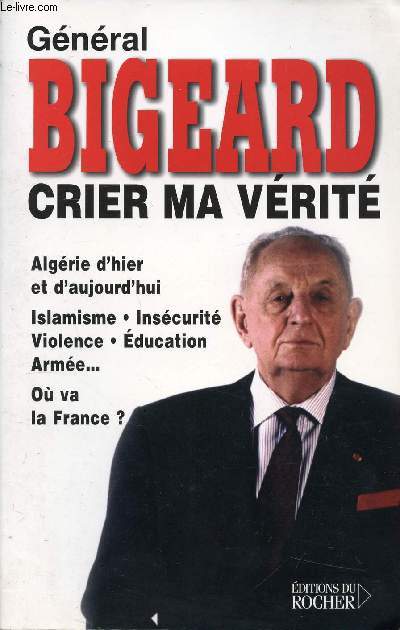 CRIER MA VERITE - ALGERIE D'HIER ET D'AUJOURD'HUI, ISLAMISME, INSECURITE, VIOLENCE, EDUCTION, ARMEE... OU VA LA FRANCE ?