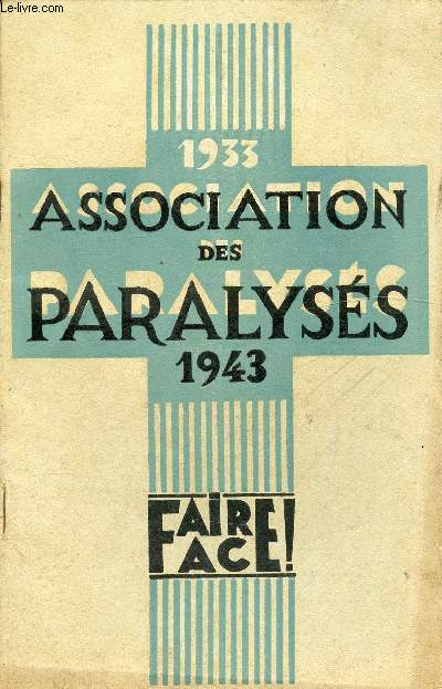 ASSOCIATION DES PARALYSES - 1933/1943 - FAIRE FACE ! / Au service des paralyss de France, 1933/1943, Comment aujourd'hui nous faisons face, Pour que demain, lvent nos esprances ...