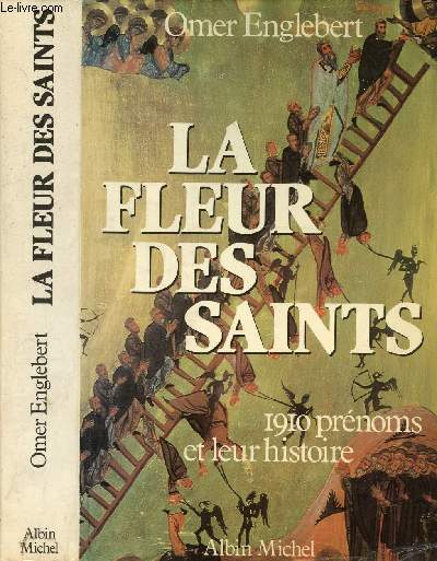 LA FLEUR DES SAINTS - 1910 PRENOMS ET LEUR HISTOIRE / Les saints de fvrier, Les saints de mars, Les saints d'avril, Les saints de mai ...