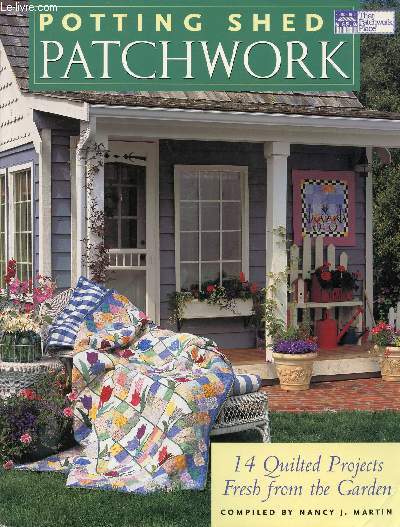 POTTING SHED PATCHWORK / Potting shed patchwork quilts - You are my sunshine, Tulip garden, A garden of hearts, Summer blues, Only one crow in my garden ..., Quiltmaking basics, Contributors ...