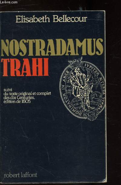 NOSTRADAMUS TRAHI SUIVI DU TEXTE ORIGNAL ET COMPLET DES DIX CENTURIES EDITION DE 1605