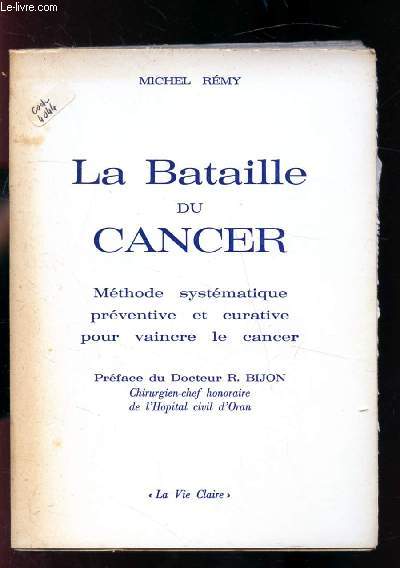 LA BATAILLE DU CANCER - METHODE SYSTEMATIQUE PREVENTIVE ET CURATIVE POUR VAINCRE LE CANCER -