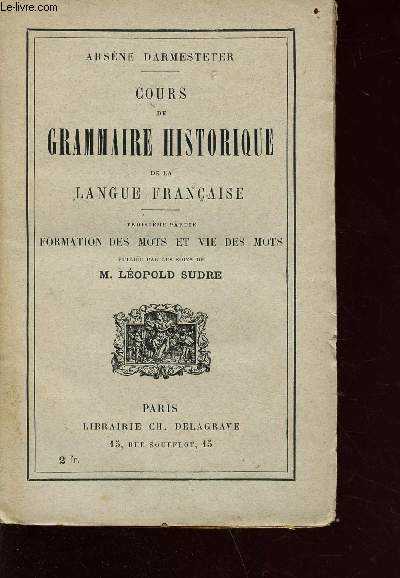 Cours de grammaire historique de la langue franaise - 5e dition - 3e partie: fortmation des mots et vie des mots publie par M. Lopold Sudre