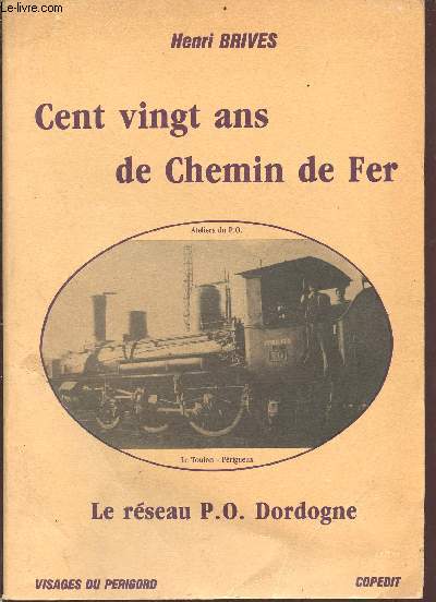 Cent-vingt ans de chemin de fer tome 1 : le rseau P.O. Dordogne