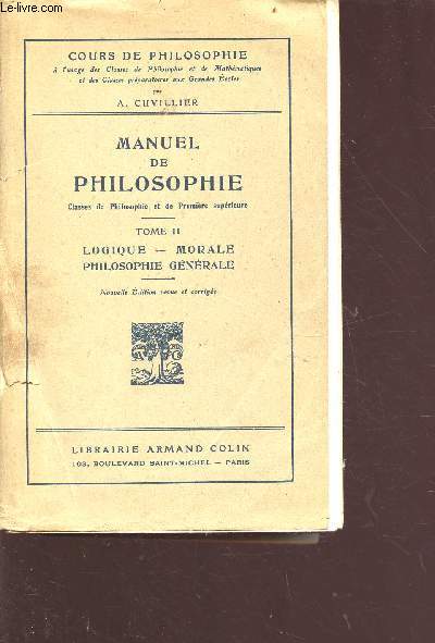Cours de philosophie - manuel de philosophie tome 2: logique, morale, philosophie gnrale - nouvelle dition revue et corrige