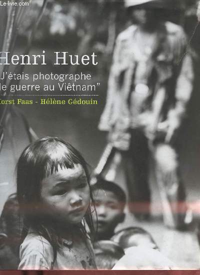 Henri Huet j'tais photographe de guerre au Vitnam.