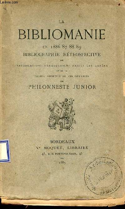 La bibliomanie en 1886-87-88-89 bibliographie rtrospective des adjudications remarquables faites ces annes et de la valeur primitive de ces ouvrages.