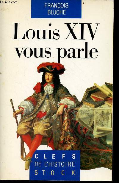 Louis XIV vous parle mots et anecdotes - Collection clefs de l'histoire.