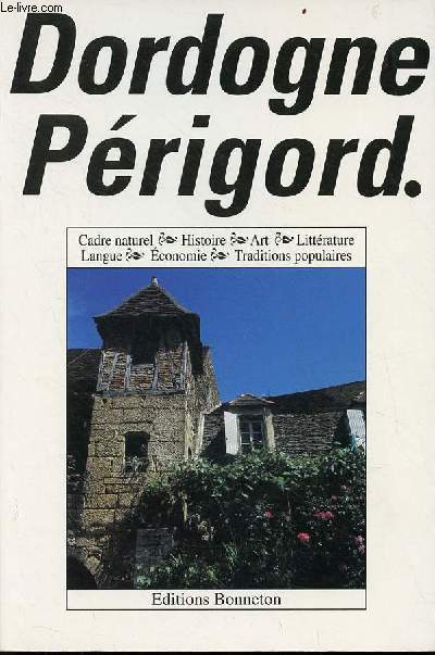 Dordogne Perigord - cadre naturel, histoire, art, littrature, langue, conomie, traditions populaires.