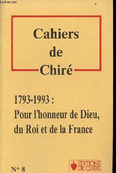 Cahiers de Chir n8 - 1793-1993 : pour l'honneur de Dieu, du Roi et de la France.
