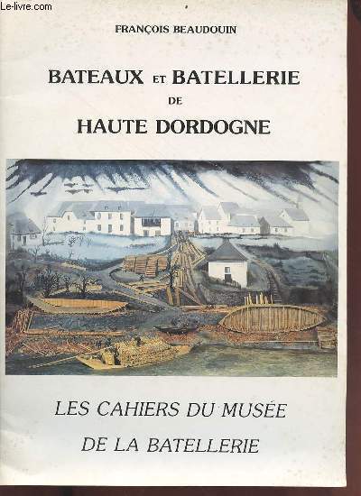 Bateaux et batellerie de Haute Dordogne - Les cahiers du muse de la batellerie n10 mars 1984.