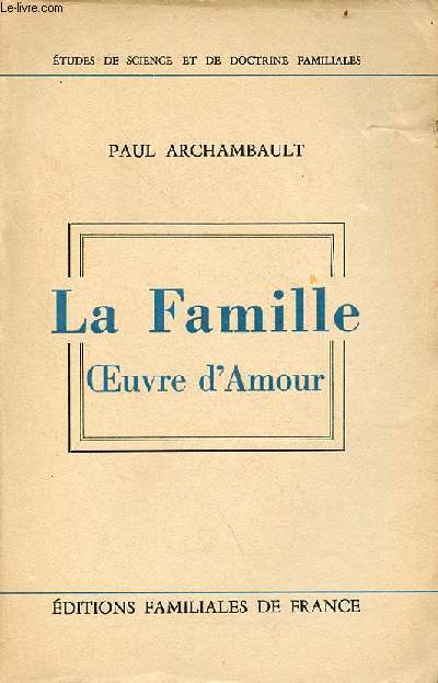 La famille oeuvre d'amour - Collection tudes de science et de doctrine familiales.