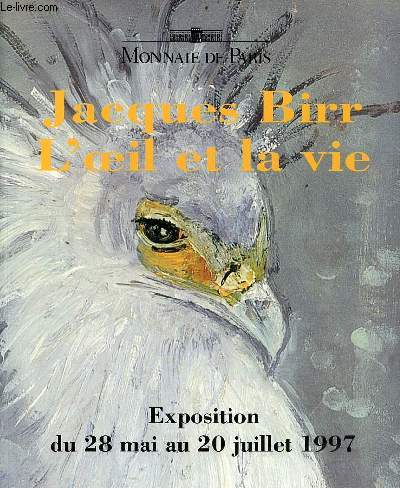 Jacques Birr l'oeil et la vie 28 mai - 20 juillet 1997 - Monnaie de Paris.