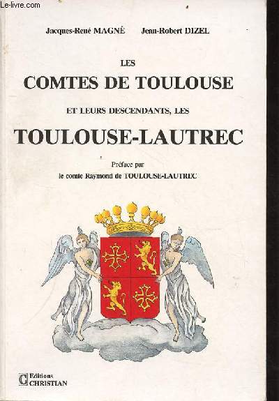 Les Comtes de Toulouse et leurs descendants, les Toulouse-Lautrec - Etude historique et gnalogique IXe-XXe sicles.