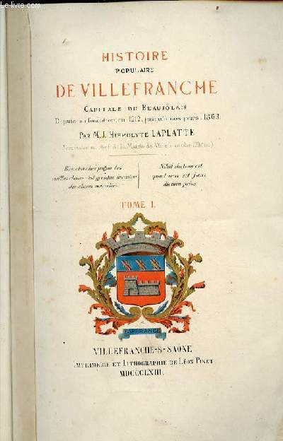 Histoire populaire de Villefranche capitale du Beaujolais depuis son fondation en 1212 jusqu' nos jours 1863 - Tome 1.