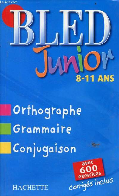 Bled junior 8-11 ans - orthographe, grammaire, conjugaison avec 600 exercices corrigs inclus.