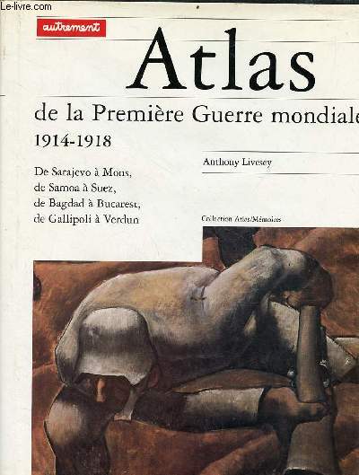 Atlas de la premire guerre mondiale 1914-1918 de Sarajevo  Mons, de Samoa  Suez, de Bagdad  Bucarest, de Gallipoli  Verdun - Collection Atlas/Mmoires.