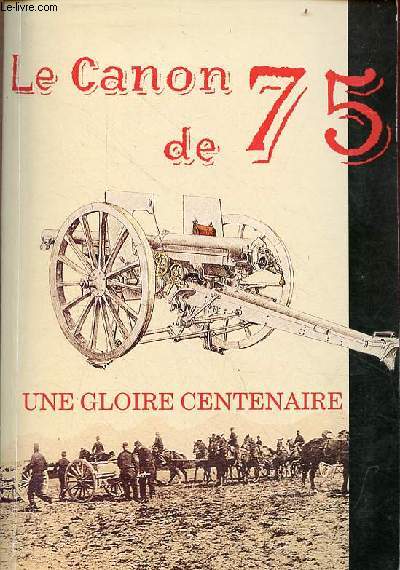 Le canon de 75 une gloire centenaire - Service historique de l'arme de terre.