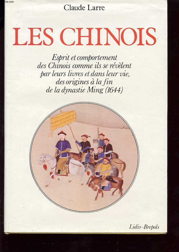LES CHINOIS : ESPRIT ET COMPORTEMENT DES CHINOIS COMME ILS SE REVELENT PAR LEURS LIVRES ET DANS LEUR VIE, DES ORIGINES A LA FIN DE LA MING (1644)