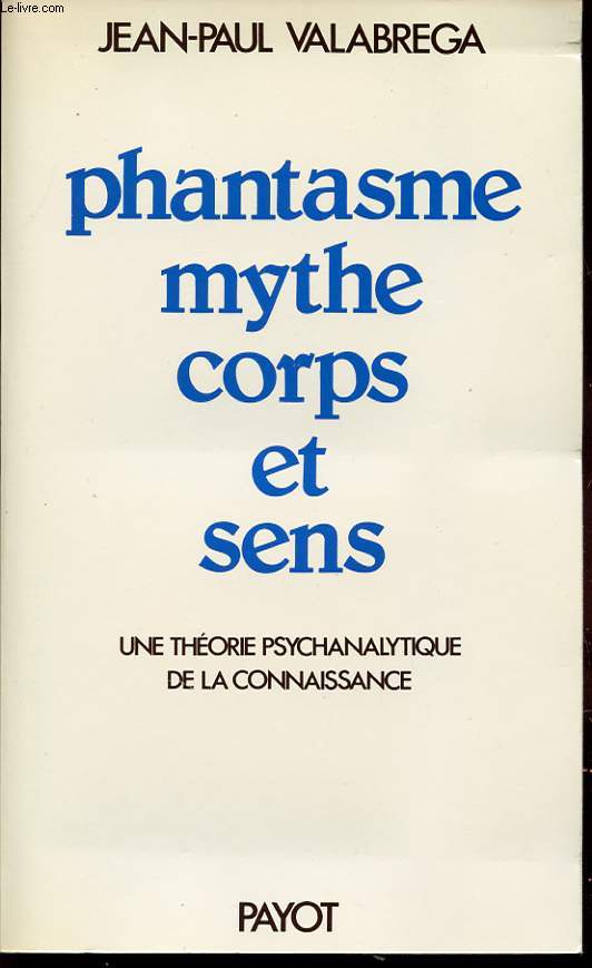 PHANTASME MYTHE CORPS ET SENS : UNE THEORIE PSYCHANALYTIQUE DE LA CONNAISSANCE