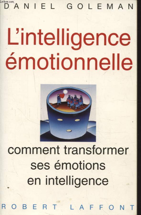 L INTELLIGENCE EMOTIONNELLE COMMENT TRANSFORMER SES EMOTIONS EN INTELLIGENCE