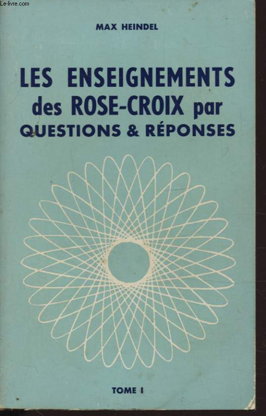 LES ENSEIGNEMENTS DES ROSE CROIX PAR QUESTIONS ET REPONSES TOME 1