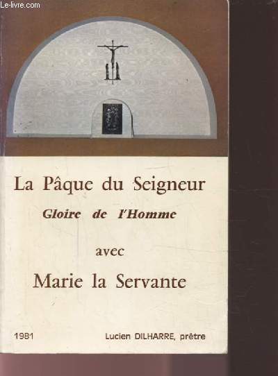 LA PAQUE DU SEIGNEUR - GLOIRE DE L'HOMME AVEC MARIE LA SERVANTE.