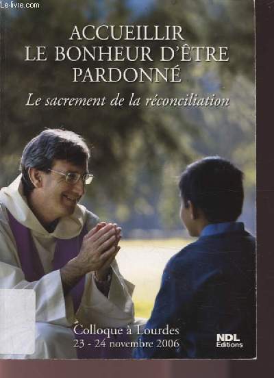 ACCUEILLIR LE BONHEUR D'ETRE PARDONNE - LE SACREMENT DE LA RECONCILIATION.