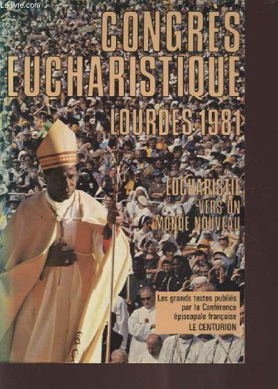 CONGRES EUCHARISTIQUE LOURDES 1981 - EUCHARISTIE : VERS UN MON NOUVEAU - LES GRANDS TEXTES PUBLIEES PAR LA CONFERENCE EPISCOPALE FRANCAISE.