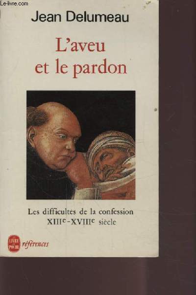 L'AVEU ET LE PARDON - LES DIFFICULTES DE LA CONFESSION XIII - XVIII SIECLE.