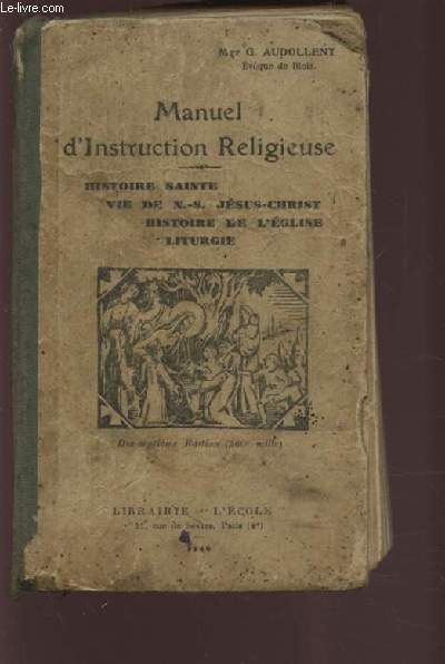 MANUEL D'INSTRUCTION RELIGIEUSE - HISTOIRE SAINTE / VIE DE N.-S. JESUS-CHRIST / HISTOIRE DE L'EGLISE / LITURGIE.