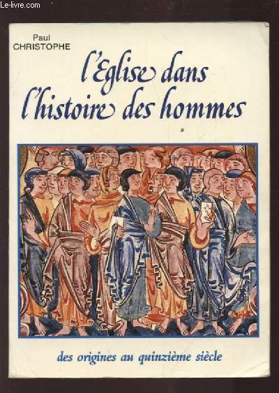 L'EGLISE DANS L'HISTOIRE DES HOMMES - DES ORIGINES AU QUINZIEME SIECLE.