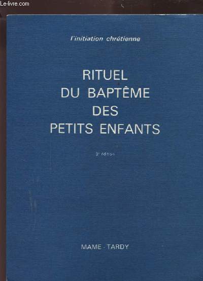 RITUEL DU BAPTEME DES PETITS ENFANTS - 3 EDITION - L'INITIATION CHRETIENNE.