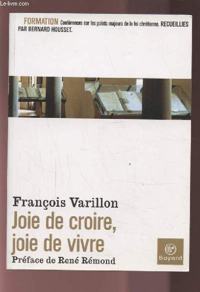 JOIE DE CROIRE, JOIE DE VIVRE - CONFERENCES SUR LES POINTS MAJEURS DE LA FOI CHRETIENNE RECUEILLIES PAR BERNARD HOUSSET.