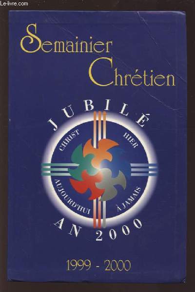 LE SEMAINIER CHRETIEN - UN BON OUTIL DE FORMATION A DOMICILE, AU RYTHME DE LA SEMAINE, SELON LE TEMPS DONT ON DISPOSE, DE LECTURE AISEE - JUBILE AN 2000.