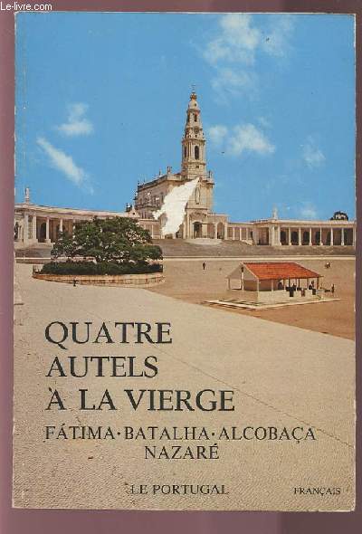 QUATRE AUTELS A LA VIERGE - FATIMA / BATALHA / ALCOBACA / NAZARE.