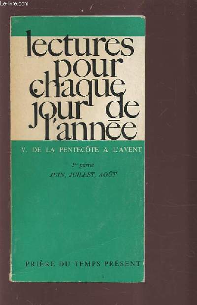 LECTURES POUR CHAQUE JOUR DE L'ANNEE - V : DE LA PENTECOTE A L'AVENT - 1 PARTIE JUIN, JUILLET, AOUT - PRIERE DU TEMPS PRESENT.