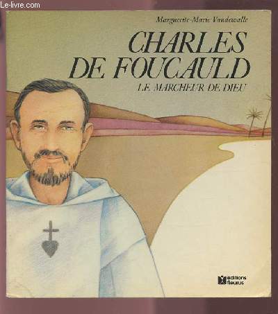 CHARLES DE FOUCAULD - LE MARCHEUR DE DIEU.