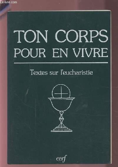 TON CORPS POUR EN VIVRE - TEXTES SUR L'EUCHARISTIE, SURTOUT SUR LA COMMUNION.