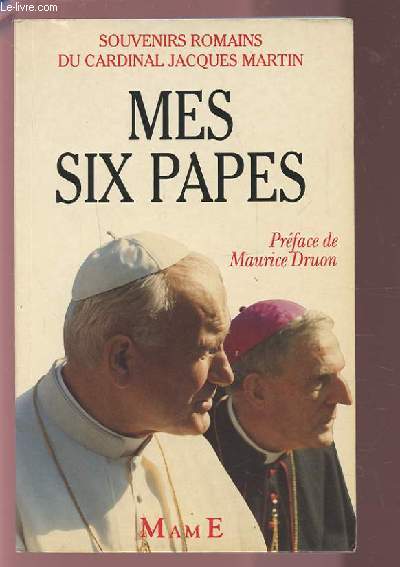 MES SIX PAPES - SOUVENIRS ROMAINS DU CARDINAL JACQUES MARTIN.