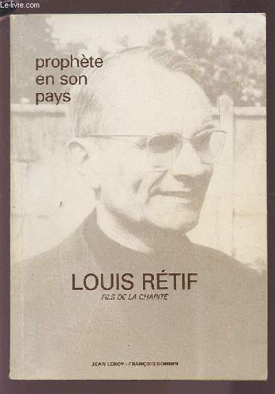 PROPHETE EN SON PAYS - LOUIS RETIF, FILS DE LA CHARITE.